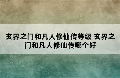 玄界之门和凡人修仙传等级 玄界之门和凡人修仙传哪个好